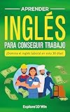 Aprender inglés para conseguir trabajo: ¡Domina el inglés laboral en solo 30 días! – Incluye vocabulario esencial, frases para entrevistas y conversaciones reales para hispanohablantes