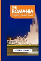 The Romania Travel Guide 2025: A detailed guide book to explore Romania's capital (Bucharest) like locals with insider tips, maps, and itineraries B0F66RH1PM Book Cover