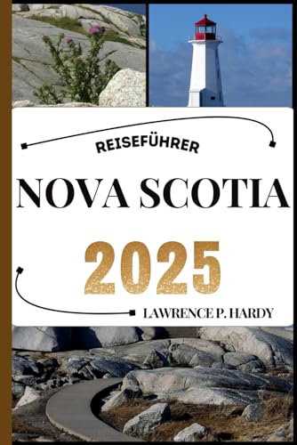 NOVA SCOTIA REISEFÜHRER: Ihr Reisebegleiter zum Wandern, Erkunden und Genießen der Highlights dieses Reiseziels, das man unbedingt besuchen muss (Weltreise-Serie)