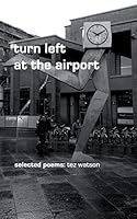 Turn Left at the Airport: Selected Poems by Tez Watson 1519299346 Book Cover