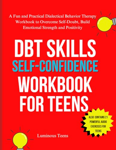 DBT Skills Self-Confidence Workbook for Teens: A Fun and Practical Dialectical Behavior Therapy Workbook to Overcome Self-Doubt, Build Emotional Strength and Positivity (HELP FOR TEENS)