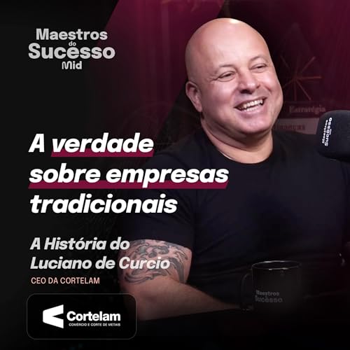 Processos, Tecnologia e Lideran&ccedil;a na Ind&uacute;stria (Cortelam) | Maestros do Sucesso #41