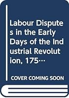 Labour Disputes in the Early Days of the Industrial Revolution, 1758-1780 0405044232 Book Cover