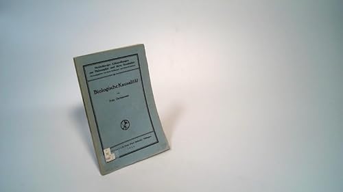 Biologische Kausalität eine Untersuchung zur Überwindung des Gegensatzes: Mechanismus - Vitalismus.