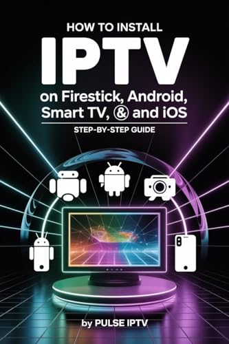 How to Install IPTV on Firestick, Android, Smart TV, and iOS: A Simple Step-by-Step Guide to Set Up...