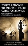 Police Response to Mental Health Calls for Service: Gatekeepers and Street Corner Psychiatrists (Policing Perspectives and Challenges in the Twenty-First Century)