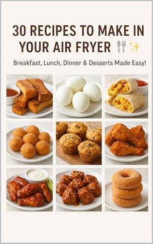 30 Recipes to Make in Your Air Fryer: “Quick, Crispy, and Delicious Meals Made Easy” “Healthy & Flavorful Recipes for Every Occasion” “Simple, Fast, and Tasty Dishes for Busy Lives” “From Breakfast