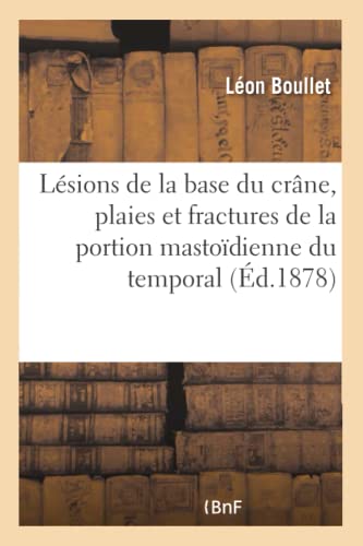 Contributions à l'étude des lésions traumatiques de la base du crâne: plaies et fractures de la portion mastoïdienne du temporal (French Edition)