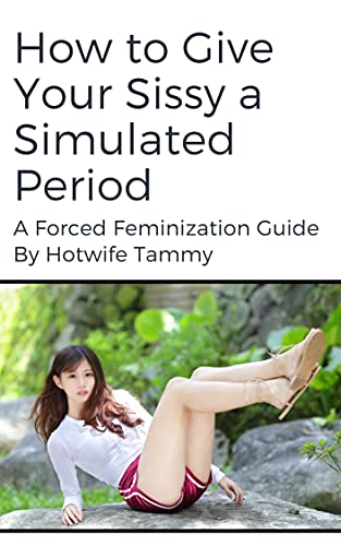 How to Give Your Sissy a Simulated Period: A Forced Feminization Guide (English Edition) - Tammy, Hotwife