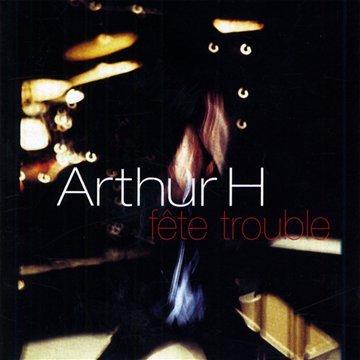 Fete Trouble [Audio CD] Arthur H.