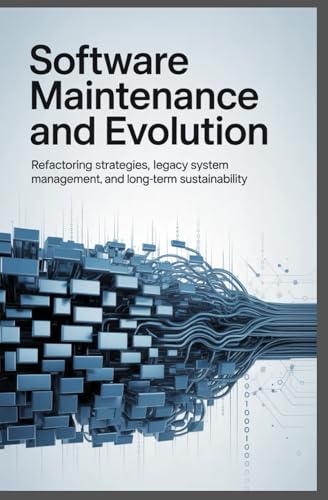 SOFTWARE MAINTENANCE AND EVOLUTION: Refactoring strategies, legacy system management, and long-term sustainability