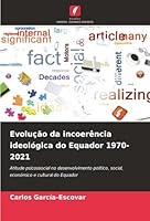 Evolução da incoerência ideológica do Equador 1970-2021: Atitude psicossocial no desenvolvimento político, social, económico e cultural do Equador (Portuguese Edition) 620389320X Book Cover