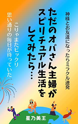 Amazon Co Jp ただのオバさん主婦がスピリチュアル生活をしてみたら 神様とお友達になってみようよ Ebook 星乃美王 本 Amazon Co Jp ただのオバさん主婦がスピリチュアル生活をしてみたら 神様とお友達になってみようよ Ebook 星乃美王 本