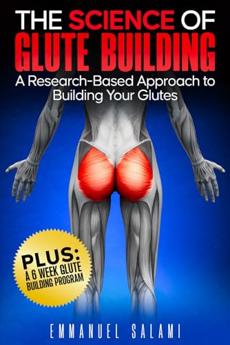 THE SCIENCE OF: GLUTE BUILDING: A Research-Based Approach to Building Your Glutes