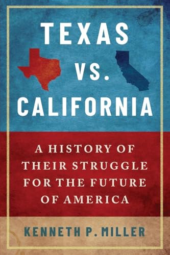 Texas vs. California: A History of Their Struggle for the Future of America