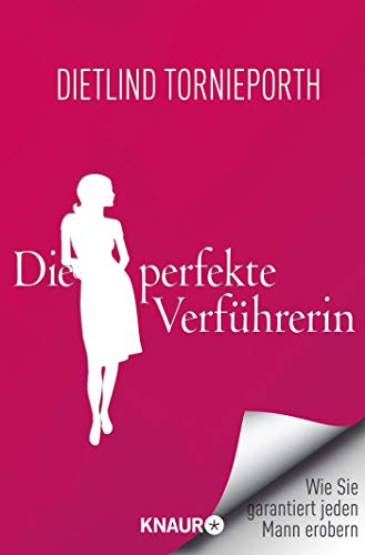 Die perfekte Verführerin: Wie Sie garantiert jeden Mann erobern Die perfekte Verführerin: Wie Sie garantiert jeden Mann erobern