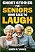 Short Stories for Seniors Who Like to Laugh: Uplifting and Funny Short Stories in Large Print  Feel-Good Tales to Inspire, Entertain, and Gift to Elderly Loved Ones (Easy Moments for Seniors)