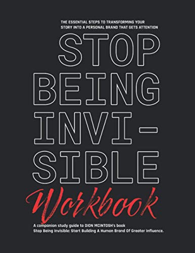 Stop Being Invisible Companion Workbook: The Essential Steps To Transforming Your Story Into A Personal Brand That Gets Attention