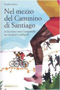 Nel mezzo del cammino di Santiago. In bicicletta verso Compostella tra viandanti e pellegrini Nel mezzo del cammino di Santiago. In bicicletta verso Compostella tra viandanti e pellegrini