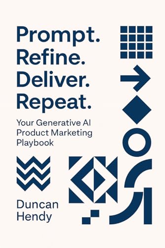 Prompt. Refine. Deliver. Repeat. Your Generative Ai Product Marketing Playbook