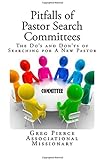 Pitfalls of Pastor Search Committees: The Do's and Don'ts of Searching for a New Pastor