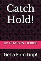 Catch Hold!: Get a Firm Grip! 196969811X Book Cover