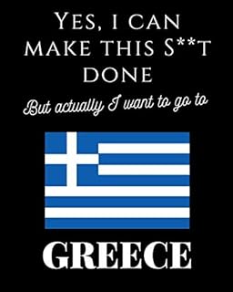 Yes, I Can Make This S**T Done, But Actually I Want To Go To Greece: Trip Planner Budget Schedule, Flight Plan, Packing Check List, To Do Lists 110 Pages 8"x10"