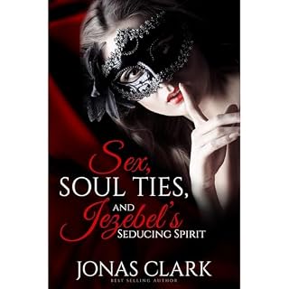 SEX, SOUL TIES, AND JEZEBEL&rsquo;S SEDUCING SPIRIT Audiobook By Jonas Clark cover art