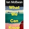 What We Can Know: the breathtaking and immersive new novel from the Sunday Times bestselling author of Lessons
