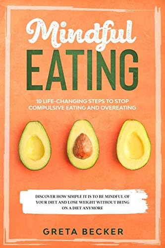 Mindful Eating: 10 life-changing steps to stop compulsive eating and ...