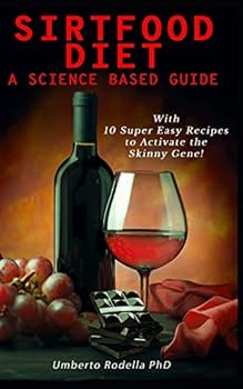 Paperback Sirtfood Diet, a Science Based Guide: The Beginner's Guide for a Quick and Healthy Weight Loss. Learn How Feeling Good Cooking 10 Super Easy Recipes t Book