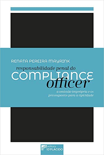 Responsabilidade penal do compliance officer: a omissão imprópria e os pressupostos para a tipicidade: