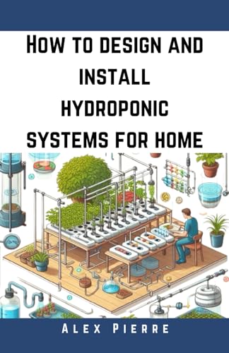 How to design and install hydroponic systems for home: A