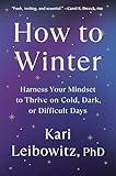 How to Winter: Harness Your Mindset to Thrive on Cold, Dark, or Difficult Days