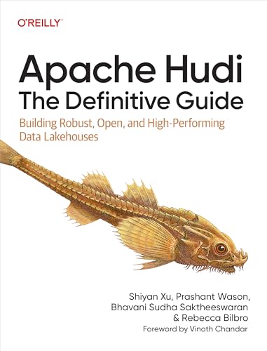 Apache Hudi: The Definitive Guide: Building Robust, Open, and High-Performing Data Lakehouses