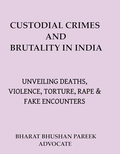 Buy CUSTODIAL CRIMES AND BRUTALITY IN INDIA: UNVEILING DEATHS, VIOLENCE ...