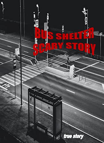BUS SHELTER: TRUE SCARY STORY
