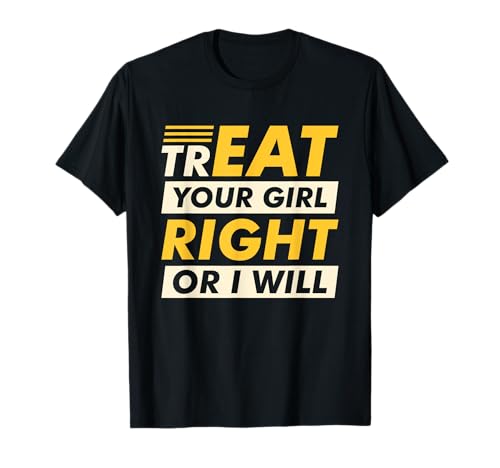 Funny Treat Your Girl Right Or I Will | Humour adulte T-Shirt