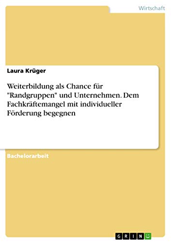 Weiterbildung als Chance für "Randgruppen" und Unternehmen. Dem Fachkräftemangel mit individueller Förderung begegnen (German Edition)