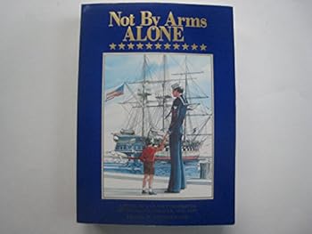 Not by Arms Alone: A Novel of a Us Navy Destroyer in the Pacific Theater, 1941-1945