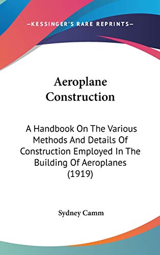 Aeroplane Construction: A Handbook On The Various Methods And Details Of Construction Employed In The Building Of Aeroplanes (1919)