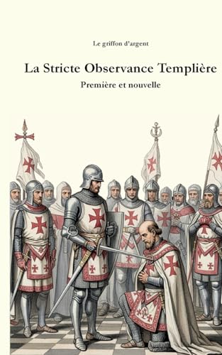 La Stricte Observance Templière: Première et nouvelle (French Edition)