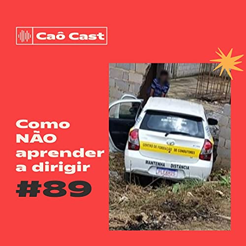 Ca&ocirc; Cast #89 - Como N&Atilde;O aprender a dirigir