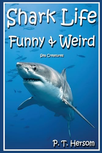 Shark Life Funny & Weird Sea Creatures: Learn with Amazing Photos and Fun Facts About Sharks and Sea Creatures: Volume 6