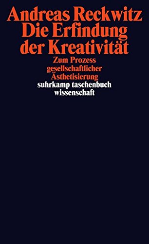 Die Erfindung der Kreativität: Zum Prozess gesellschaftlicher Ästhetisierung (suhrkamp taschenbuch Die Erfindung der Kreativität: Zum Prozess gesellschaftlicher Ästhetisierung (suhrkamp taschenbuch