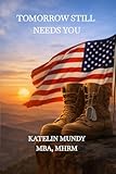 Tomorrow Still Needs You: A Guide for Veterans Relearning Life and Reinventing Themselves After Service, Loss, and Survival