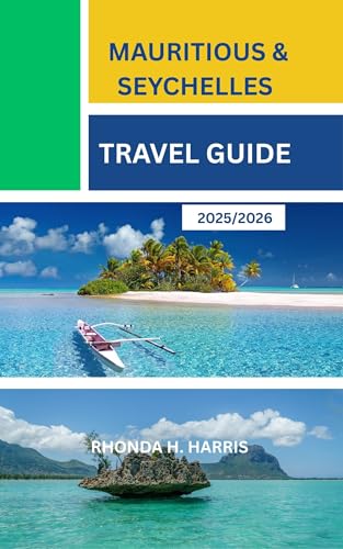 MAURITIUS & SEYCHELLES TRAVEL GUIDE 2025/2026: Discover Paradise Islands, Hidden Gems, and Practical Tips for Your Perfect Journey