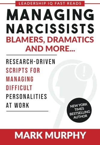 Managing Narcissists, Blamers, Dramatics and More...: Research-Driven Scripts For Managing Difficult Personalities At Work: 2 (Leadership IQ Fast Reads)