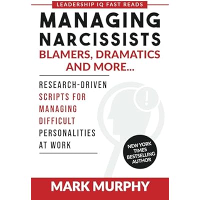 Managing Narcissists, Blamers, Dramatics and More...: Research-Driven Scripts For Managing Difficult Personalities At Work