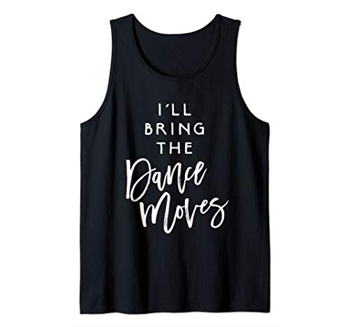 I'll Bring The Dance Moves Shirt Funny Party Group Dancing Tank Top